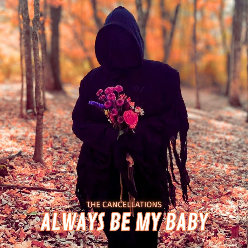 A photo of a grim reaper standing in the woods in autumn, holding a bouquet of brightly colored flowers. Text across the image reads "The Cancellations / Always Be My Baby"