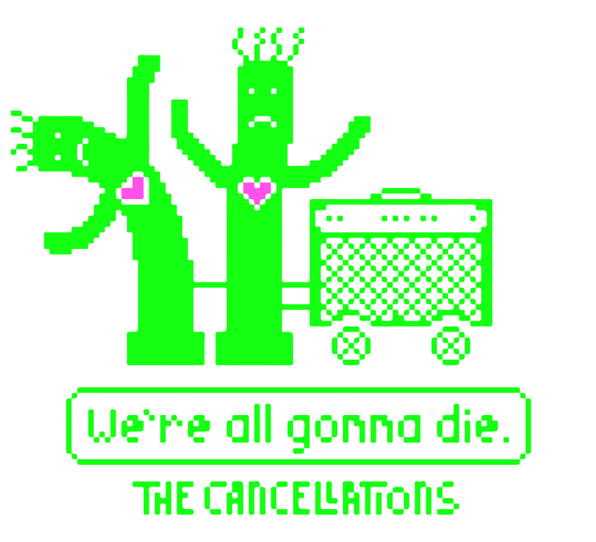 pixel art: two green tube guys pull an amplifier in homage to Oregon Trail. the text reads: We're All Gonna Die / The Cancellations