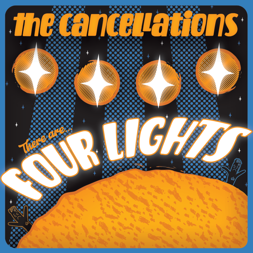 An orange and blue graphic that reads "The Cancellations / There are Four Lights". The graphics are rudimentary vector shapes in the vibe of an old school sci-fi movie poster.